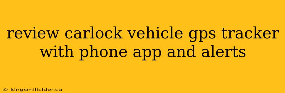 review carlock vehicle gps tracker with phone app and alerts