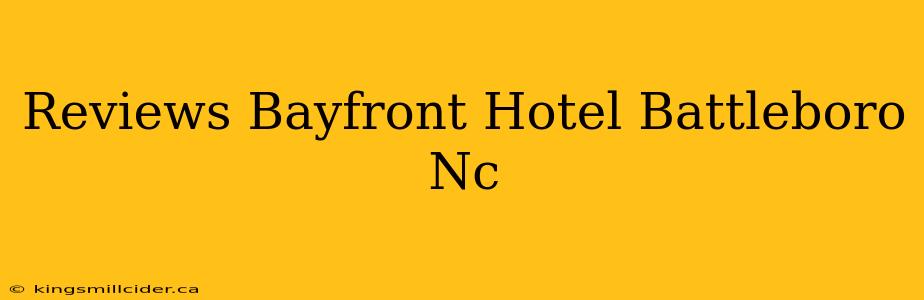 Reviews Bayfront Hotel Battleboro Nc