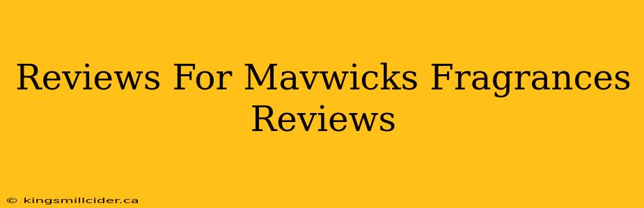 Reviews For Mavwicks Fragrances Reviews