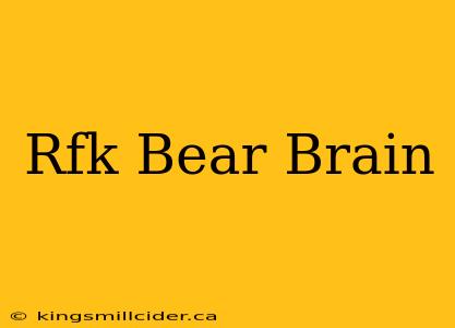 Rfk Bear Brain