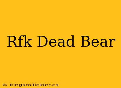 Rfk Dead Bear