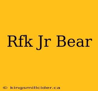 Rfk Jr Bear