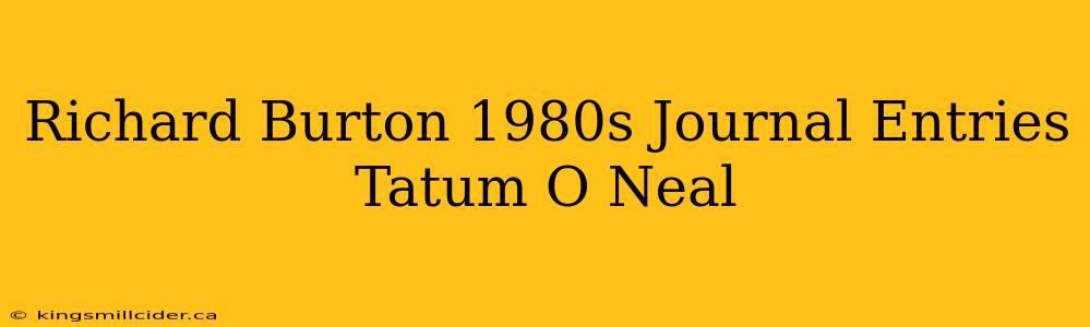 Richard Burton 1980s Journal Entries Tatum O Neal