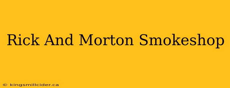 Rick And Morton Smokeshop