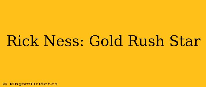 Rick Ness: Gold Rush Star
