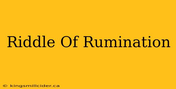 Riddle Of Rumination