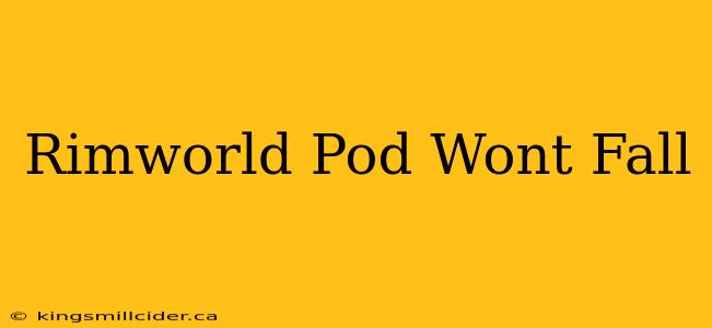 Rimworld Pod Wont Fall