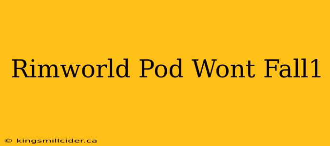 Rimworld Pod Wont Fall1