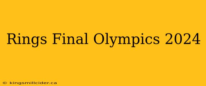 Rings Final Olympics 2024