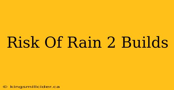 Risk Of Rain 2 Builds