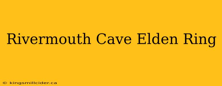 Rivermouth Cave Elden Ring