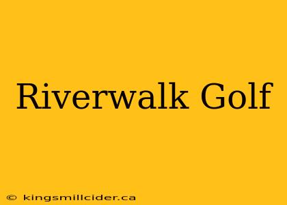 Riverwalk Golf