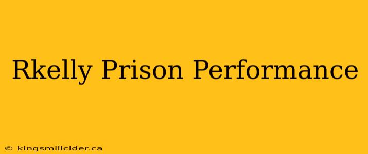 Rkelly Prison Performance