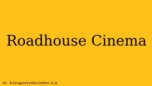 Roadhouse Cinema