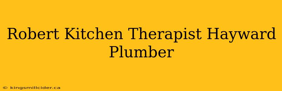 Robert Kitchen Therapist Hayward Plumber