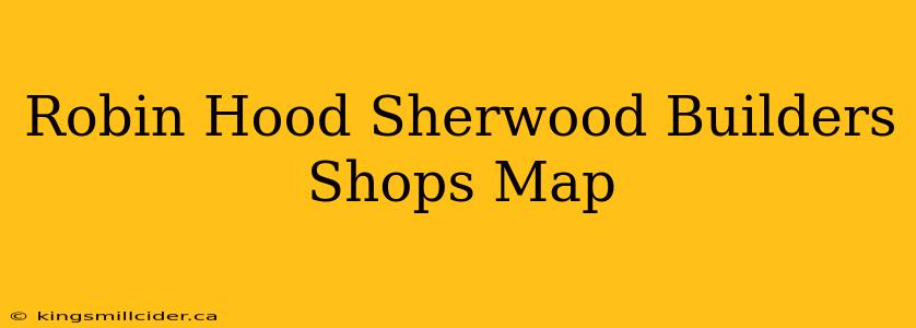 Robin Hood Sherwood Builders Shops Map