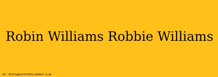 Robin Williams Robbie Williams