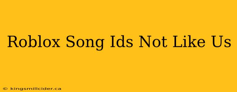 Roblox Song Ids Not Like Us