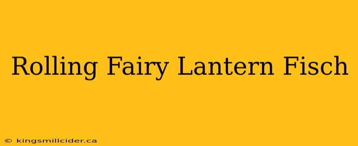 Rolling Fairy Lantern Fisch