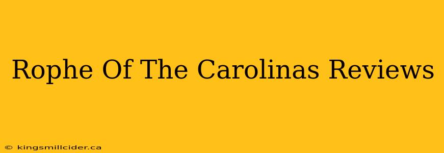 Rophe Of The Carolinas Reviews