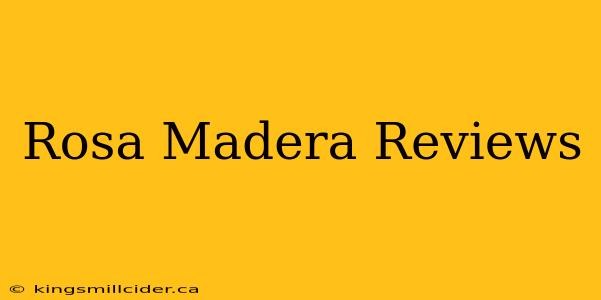 Rosa Madera Reviews