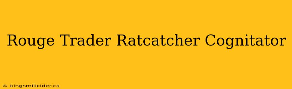 Rouge Trader Ratcatcher Cognitator