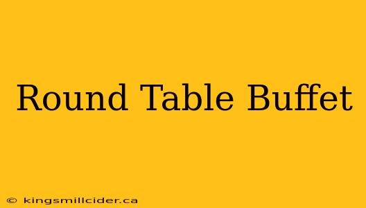 Round Table Buffet