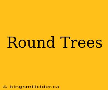 Round Trees