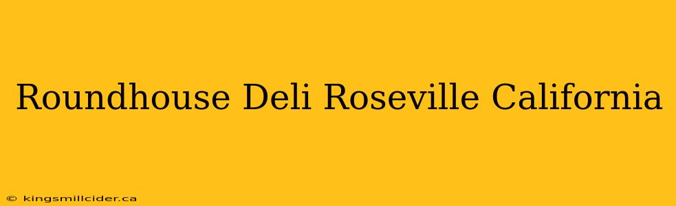 Roundhouse Deli Roseville California