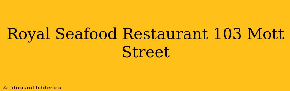 Royal Seafood Restaurant 103 Mott Street