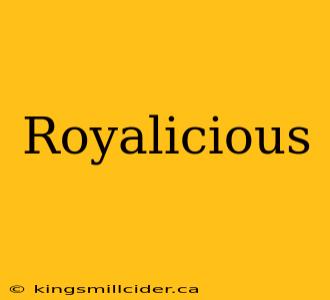 Royalicious