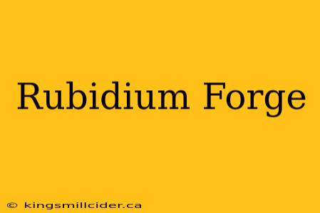 Rubidium Forge