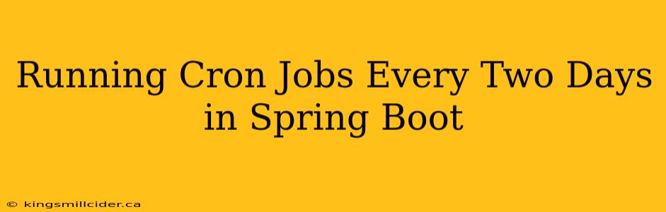 Running Cron Jobs Every Two Days in Spring Boot