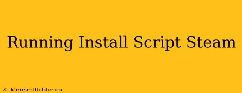 Running Install Script Steam