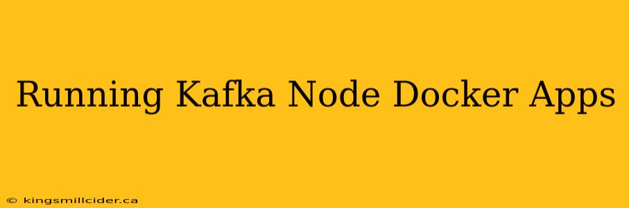 Running Kafka Node Docker Apps
