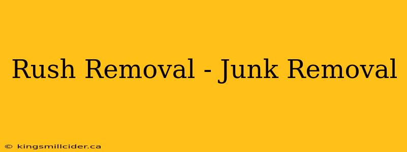 Rush Removal - Junk Removal