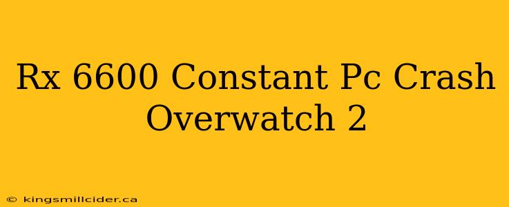 Rx 6600 Constant Pc Crash Overwatch 2