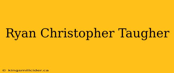 Ryan Christopher Taugher