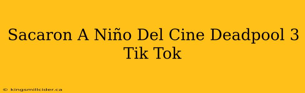 Sacaron A Niño Del Cine Deadpool 3 Tik Tok