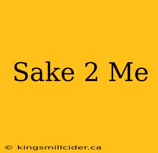 Sake 2 Me