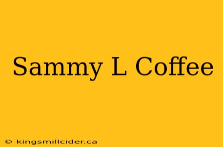 Sammy L Coffee