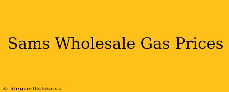 Sams Wholesale Gas Prices