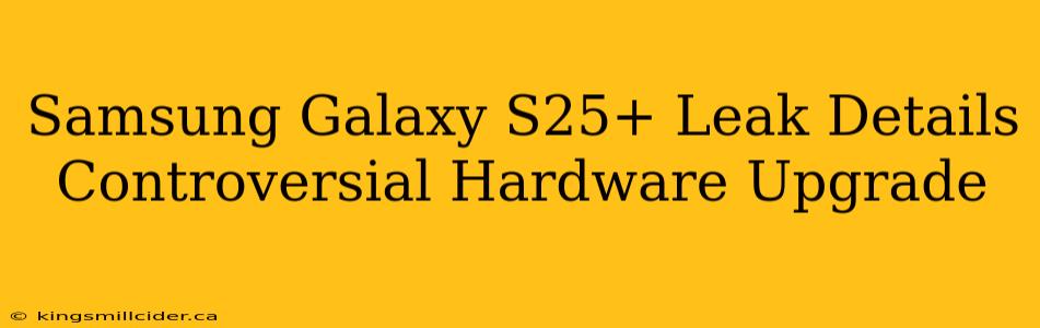 Samsung Galaxy S25+ Leak Details Controversial Hardware Upgrade