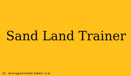 Sand Land Trainer