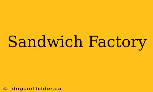 Sandwich Factory