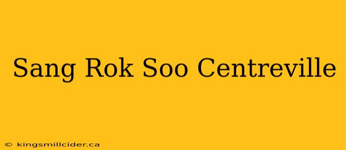 Sang Rok Soo Centreville