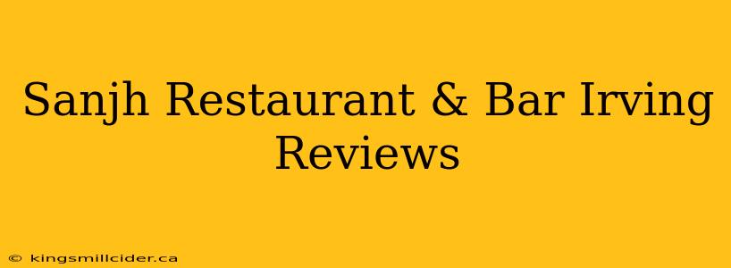 Sanjh Restaurant & Bar Irving Reviews