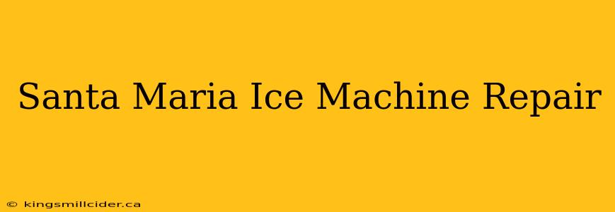 Santa Maria Ice Machine Repair