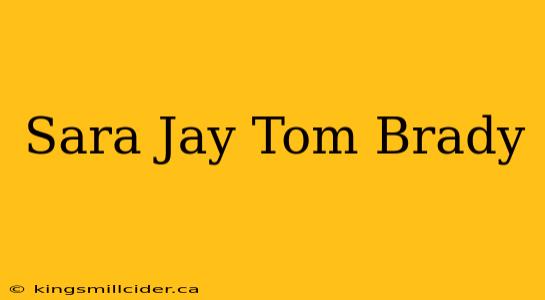 Sara Jay Tom Brady