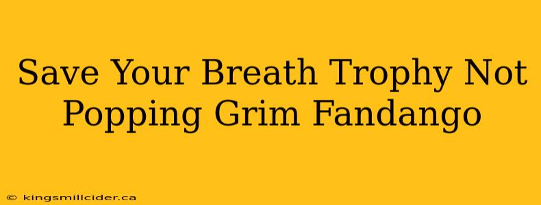 Save Your Breath Trophy Not Popping Grim Fandango